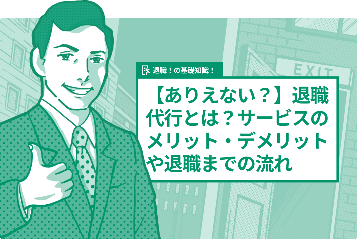 【ありえない？】退職代行とは？サービスのメリット・デメリットや退職までの流れ