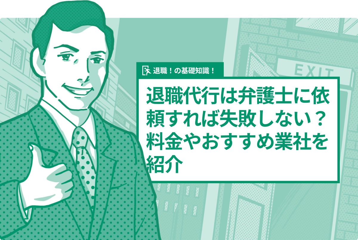 退職代行は弁護士に依頼すれば失敗しない?料金やおすすめ業社を紹介