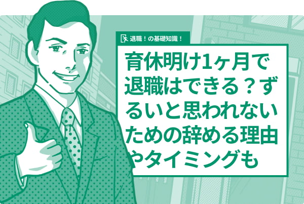 育休明け1ヶ月で退職はできる？ずるいと思われないための辞める理由やタイミングも