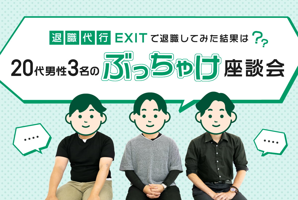 退職代行EXITで会社を辞めてみてどうだった？20代男性3名、忖度ナシの本音ぶっちゃけ座談会