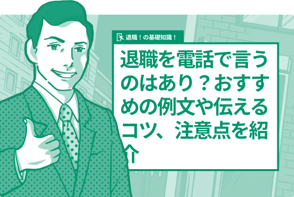 退職を電話で言うのはあり？おすすめの例文や伝えるコツ、注意点を紹介