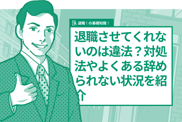 退職させてくれないのは違法?対処法やよくある辞められない状況を紹介