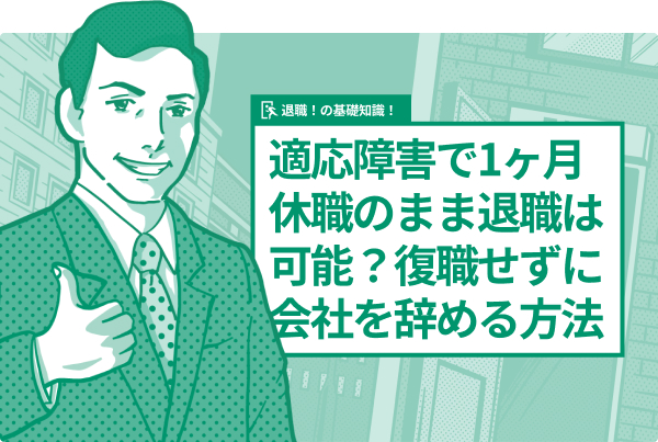 適応障害で1ヶ月休職のまま退職は可能？復職せずに会社を辞める方法