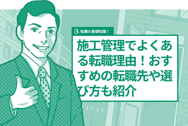 施工管理でよくある転職理由!おすすめの転職先や選び方も紹介