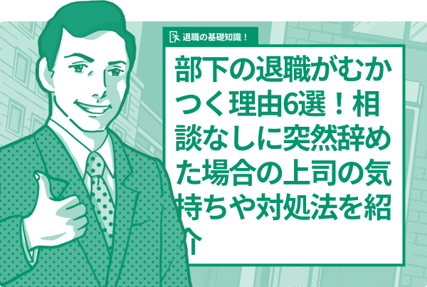 部下の退職がむかつく理由6選！相談なしに突然辞めた場合の上司の気持ちや対処法を紹介